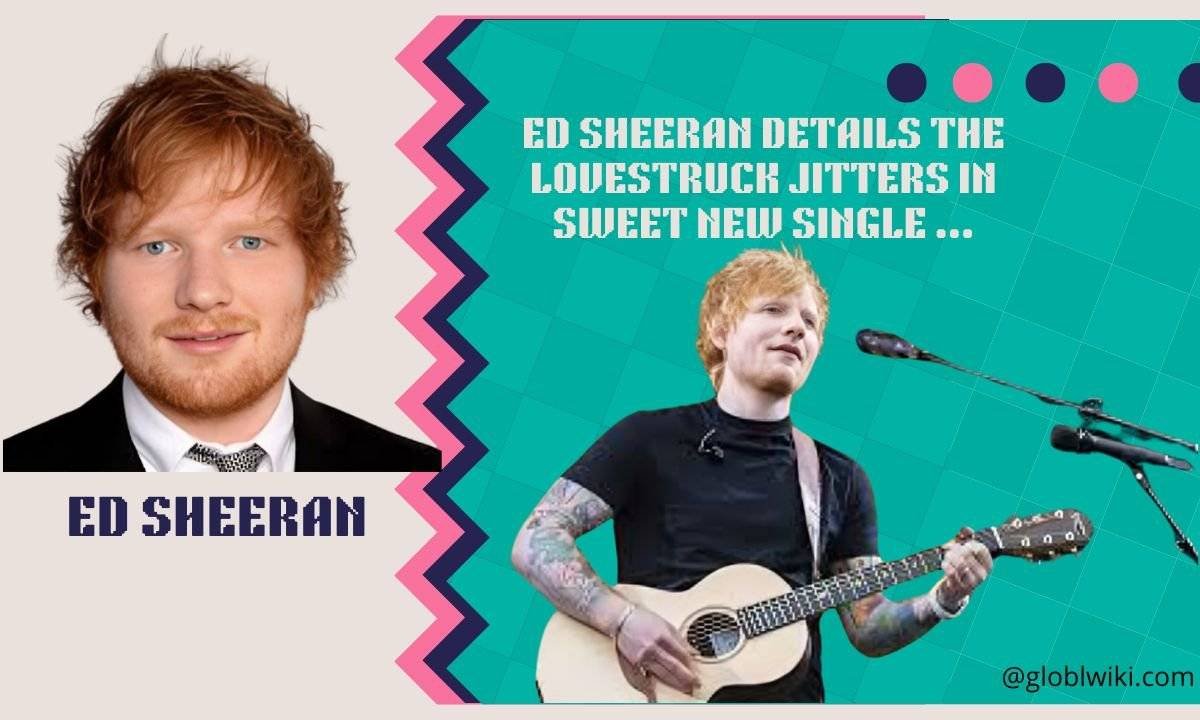 ed sheeran details the lovestruck jitters in sweet new single ...