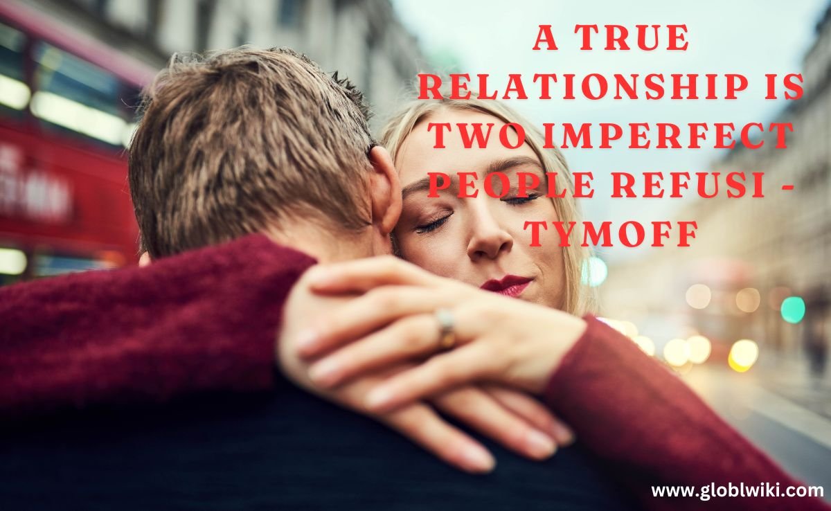 a true relationship is two imperfect people refusi - tymoff